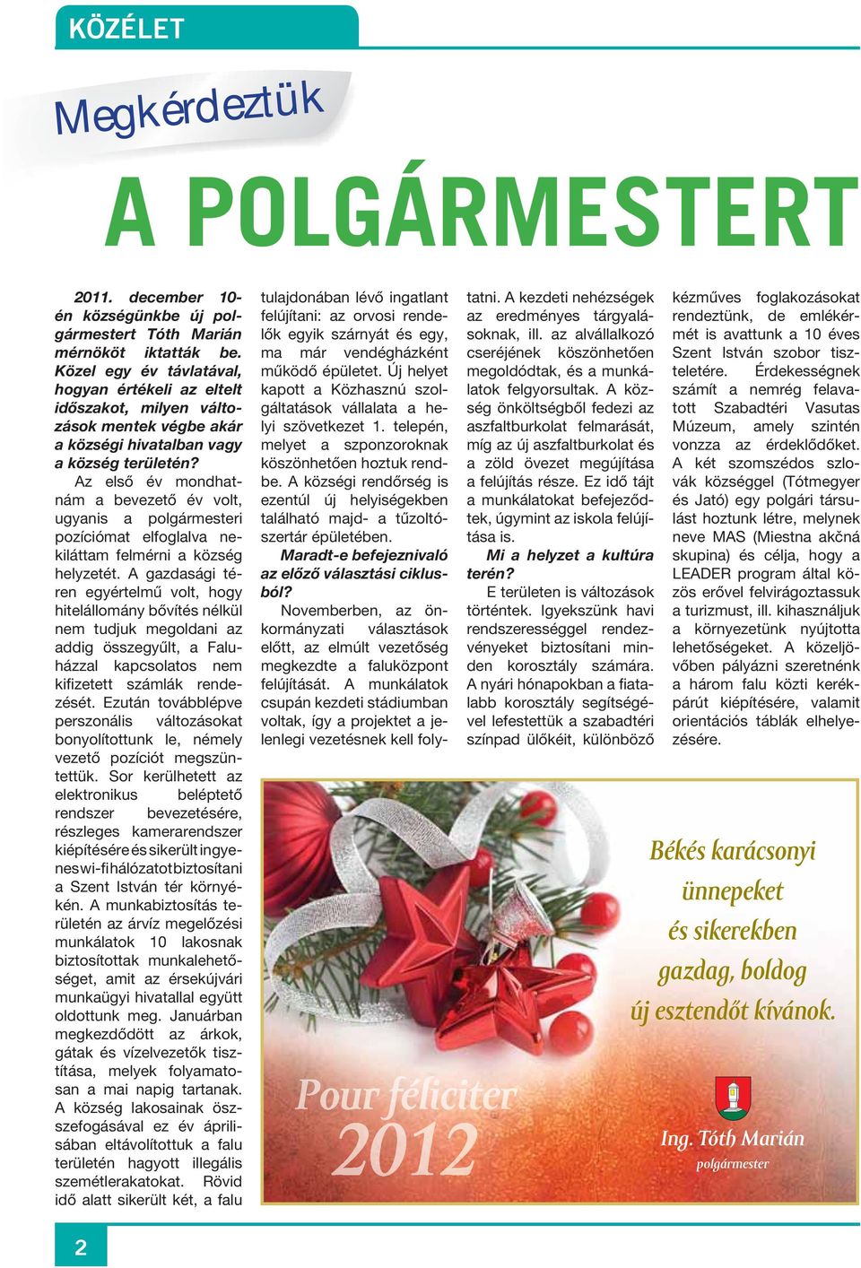 Az első év mondhatnám a bevezető év volt, ugyanis a polgármesteri pozíciómat elfoglalva nekiláttam felmérni a község helyzetét.