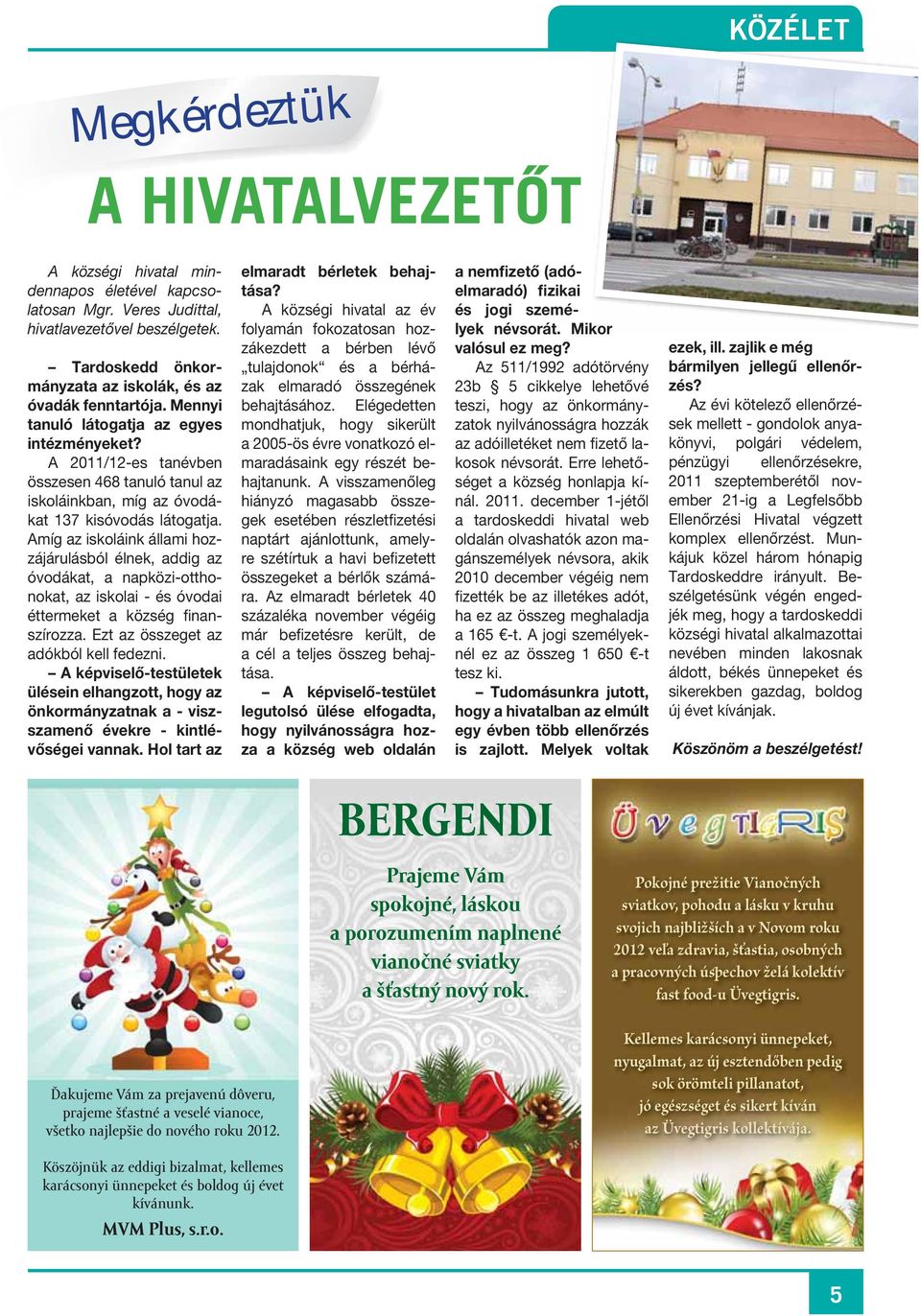 A 2011/12-es tanévben összesen 468 tanuló tanul az iskoláinkban, míg az óvodákat 137 kisóvodás látogatja.