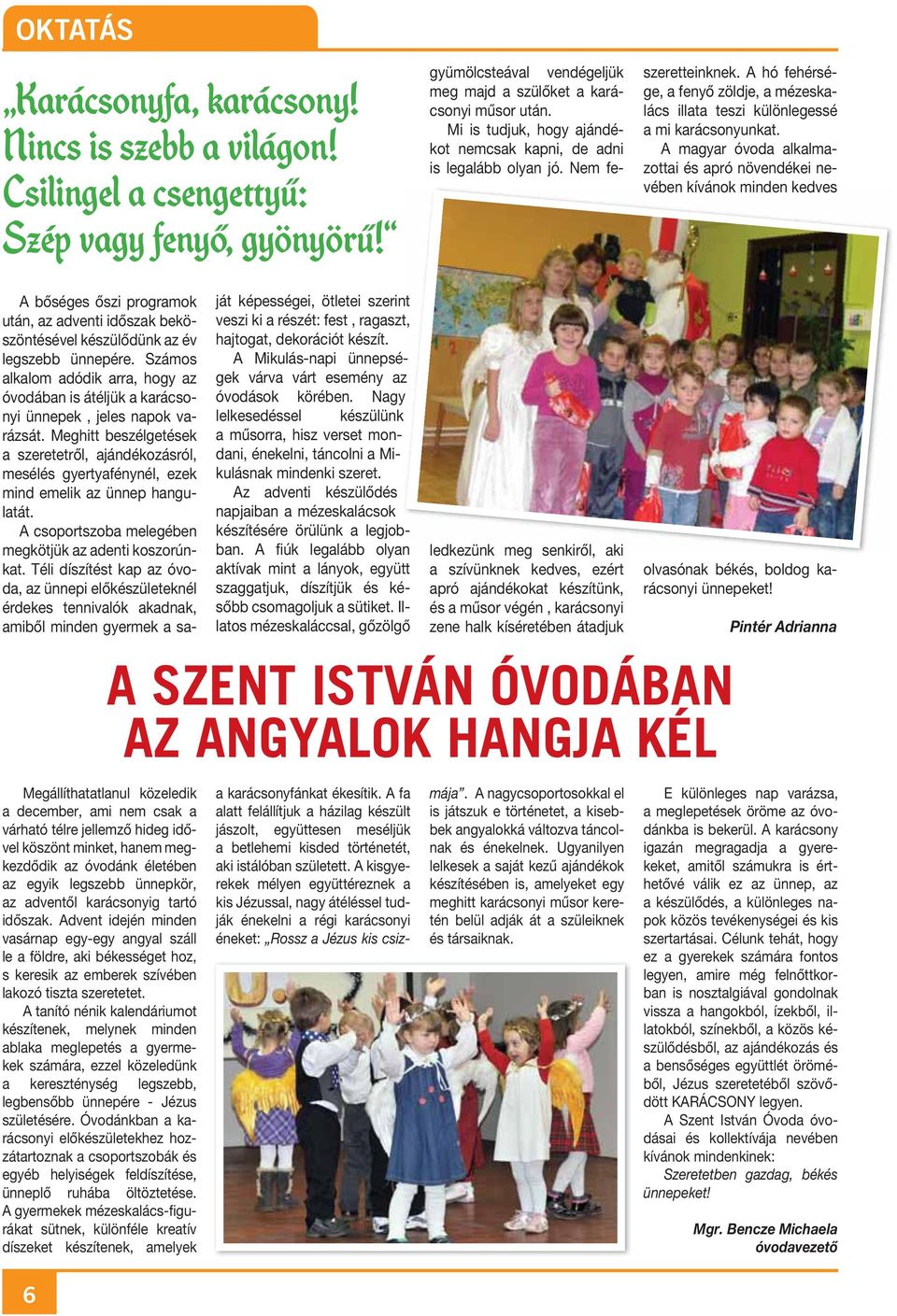 A magyar óvoda alkalmazottai és apró növendékei ne- vében kívánok minden kedves Megállíthatatlanul közeledik a december, ami nem csak a várható télre jellemző hideg idővel köszönt minket, hanem