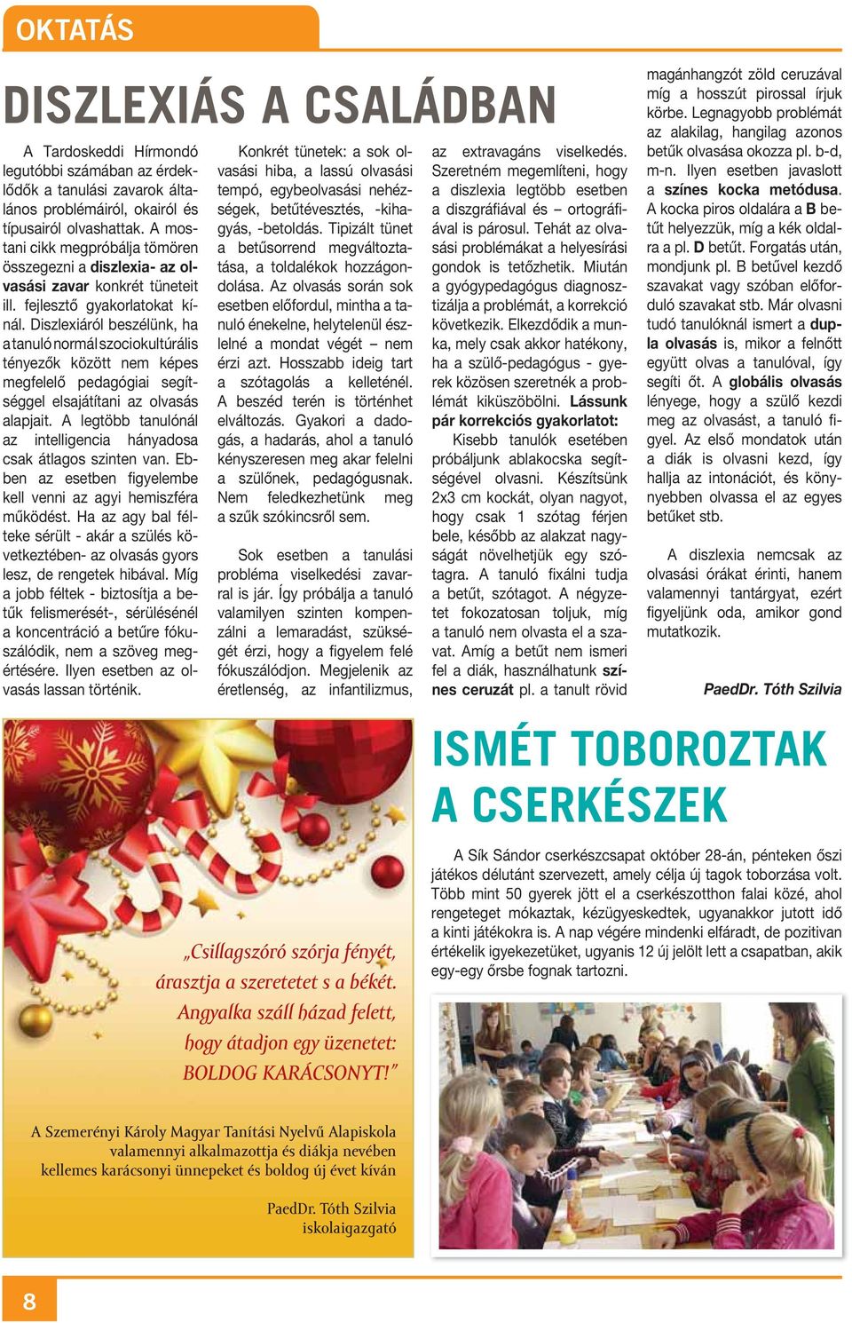 Diszlexiáról beszélünk, ha a tanuló normál szociokultúrális tényezők között nem képes megfelelő pedagógiai segítséggel elsajátítani az olvasás alapjait.