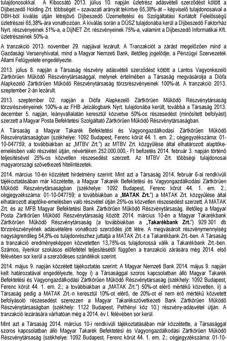 vonatkozóan. A kiválás során a DÜSZ tulajdonába kerül a Díjbeszedő Faktorház Nyrt. részvényeinek 51%-a, a DíjNET Zrt. részvényeinek 75%-a, valamint a Díjbeszedő Informatikai Kft. üzletrészeinek 50%-a.