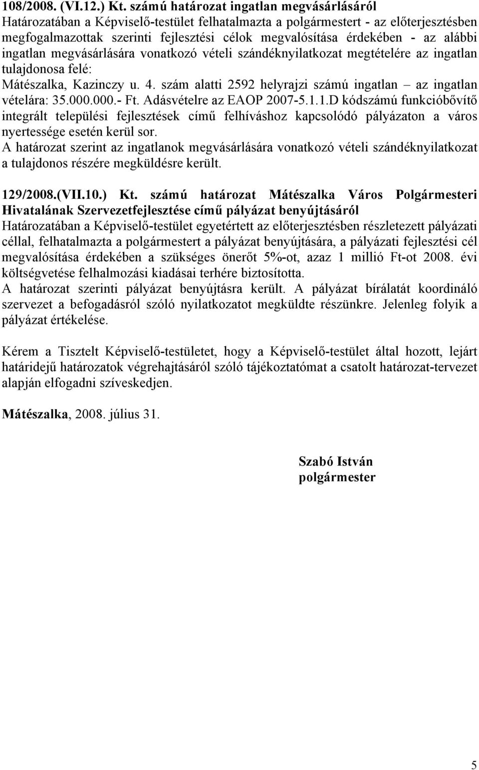 az alábbi ingatlan megvásárlására vonatkozó vételi szándéknyilatkozat megtételére az ingatlan tulajdonosa felé: Mátészalka, Kazinczy u. 4.
