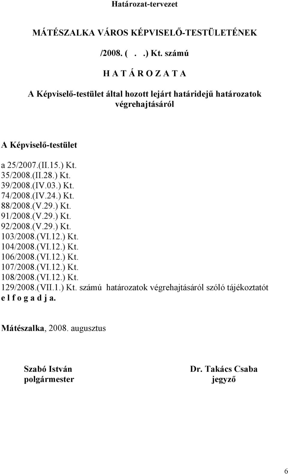 (II.28.) Kt. 39/2008.(IV.03.) Kt. 74/2008.(IV.24.) Kt. 88/2008.(V.29.) Kt. 91/2008.(V.29.) Kt. 92/2008.(V.29.) Kt. 103/2008.(VI.12.) Kt. 104/2008.(VI.12.) Kt. 106/2008.