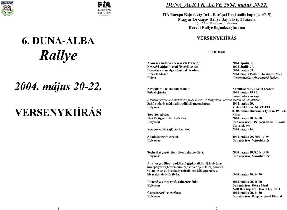 Nevezési zárlat (postabélyegző kelte): 2004. április 30. Nevezések visszaigazolásának kezdete: 2004. május 05. Itiner kiadása : 2004. május 15-től 2004.