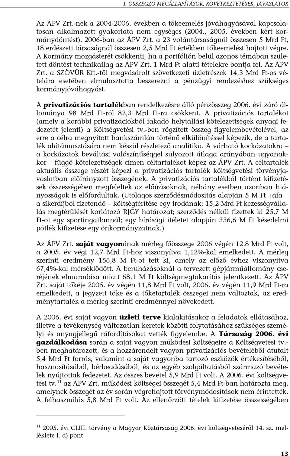 A Kormány mozgásterét csökkenti, ha a portfólión belül azonos témában született döntést technikailag az ÁPV Zrt. 1 Mrd Ft alatti tételekre bontja fel. Az ÁPV Zrt. a SZÖVÜR Kft.