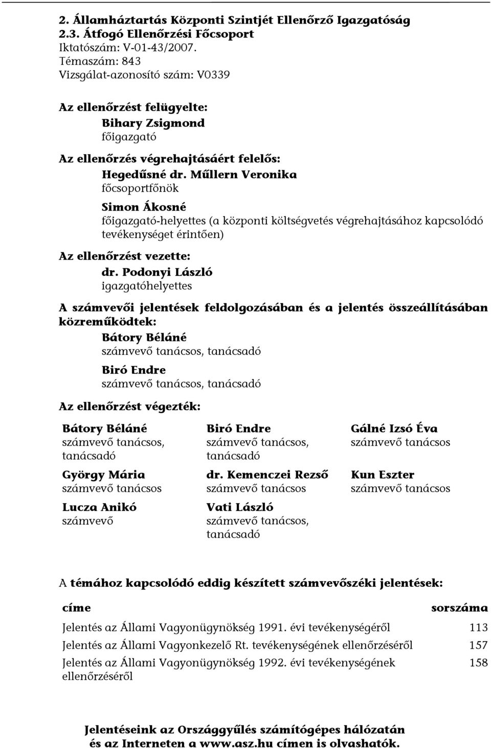 Műllern Veronika főcsoportfőnök Simon Ákosné főigazgató-helyettes (a központi költségvetés végrehajtásához kapcsolódó tevékenységet érintően) Az ellenőrzést vezette: dr.