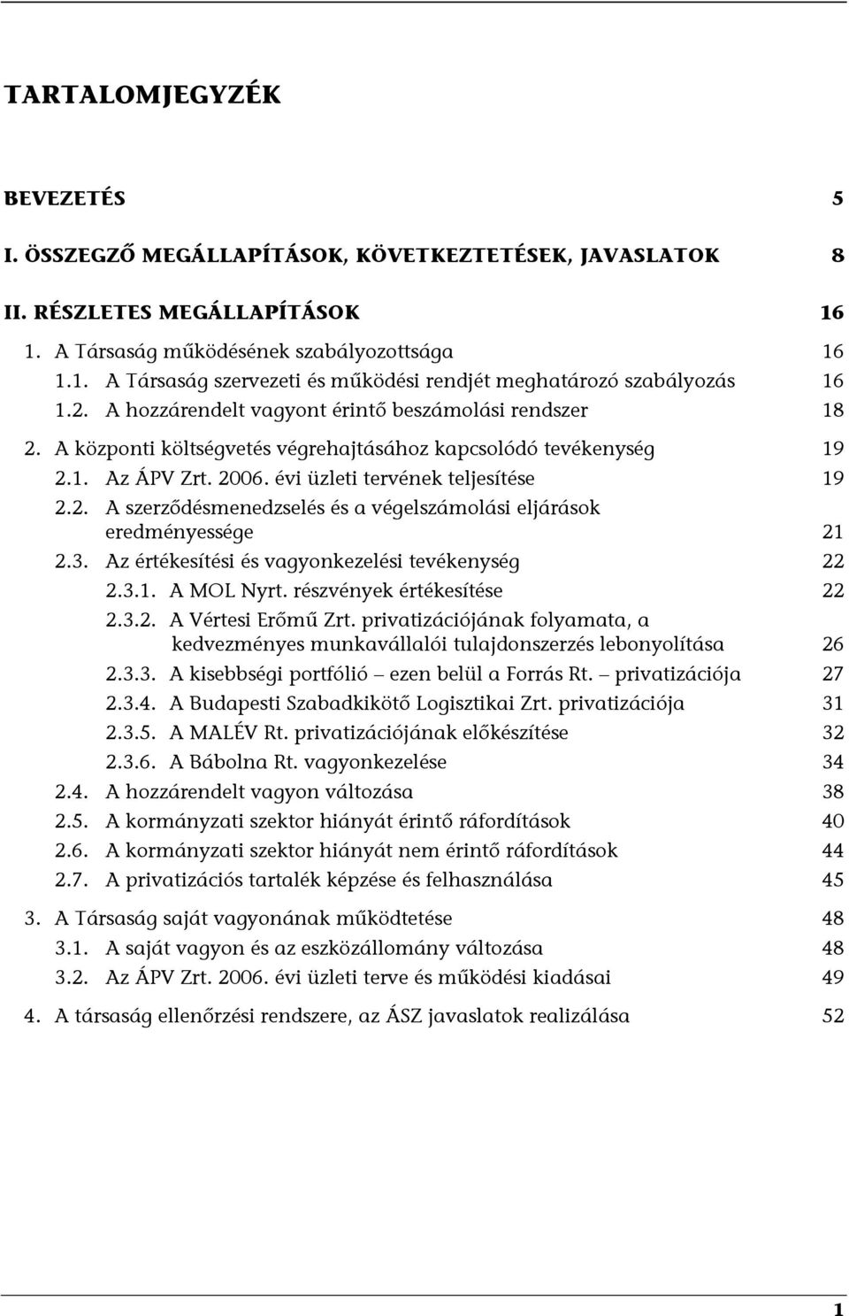 3. Az értékesítési és vagyonkezelési tevékenység 22 2.3.1. A MOL Nyrt. részvények értékesítése 22 2.3.2. A Vértesi Erőmű Zrt.