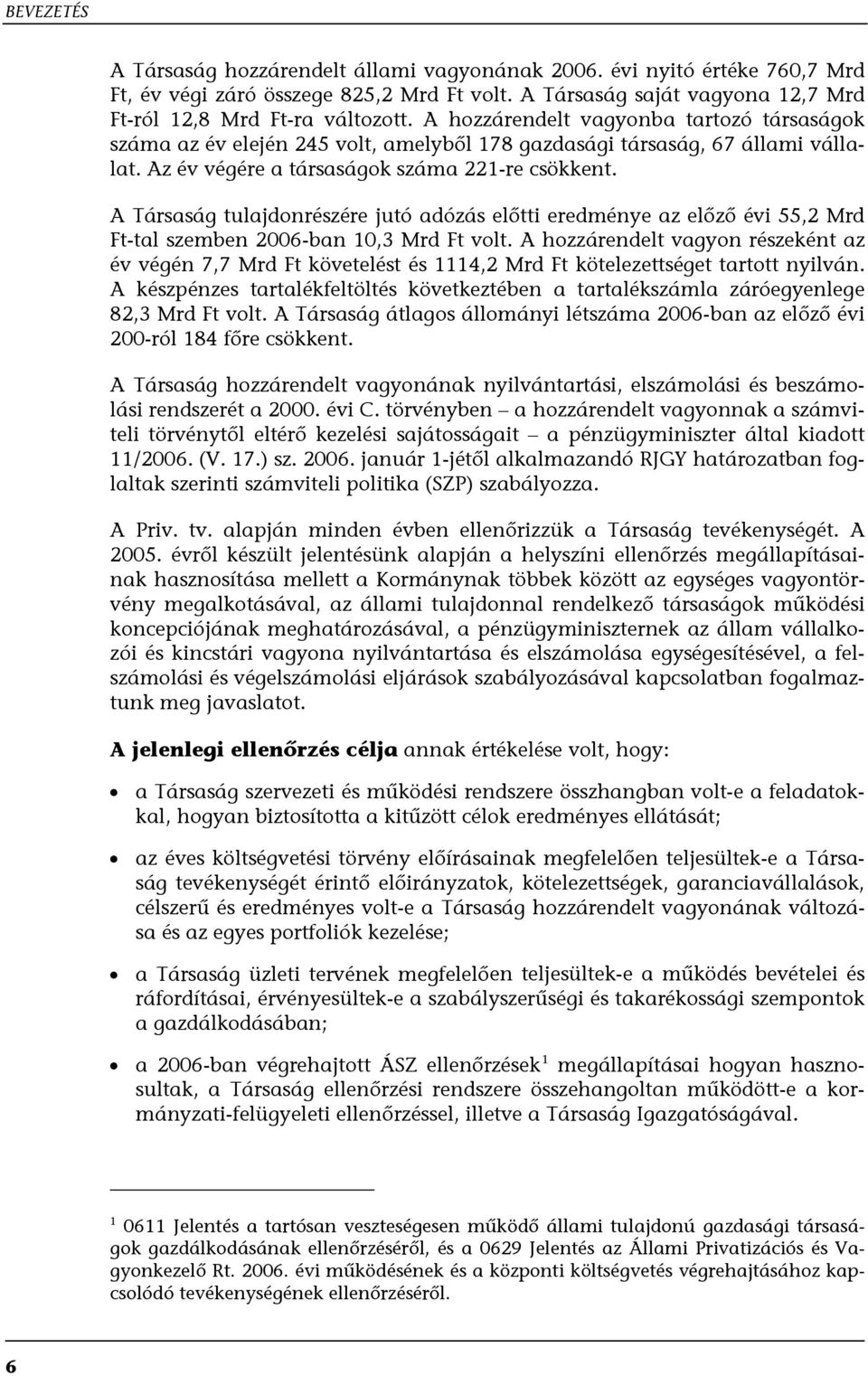 A Társaság tulajdonrészére jutó adózás előtti eredménye az előző évi 55,2 Mrd Ft-tal szemben 2006-ban 10,3 Mrd Ft volt.