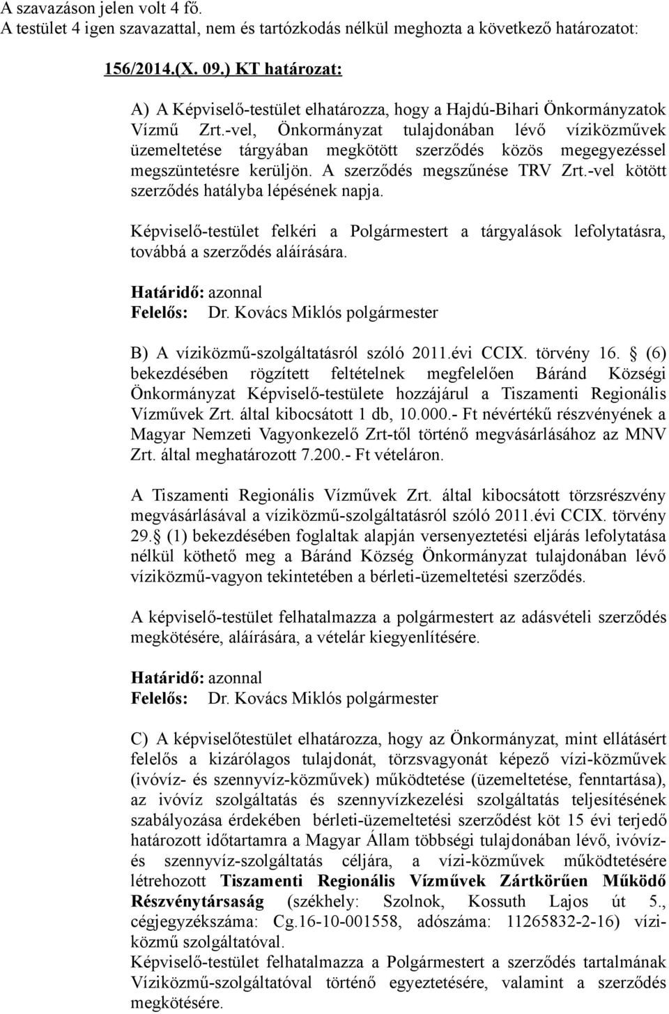 -vel, Önkormányzat tulajdonában lévő víziközművek üzemeltetése tárgyában megkötött szerződés közös megegyezéssel megszüntetésre kerüljön. A szerződés megszűnése TRV Zrt.
