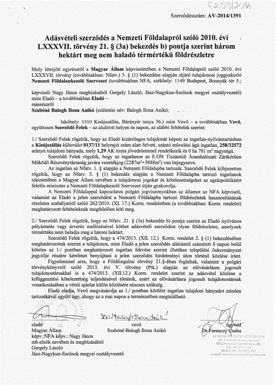 törvény (továbbiakban: Nfatv.) 3. (1) bekezdése alapján eljáró tulajdonosi joggyakorló Nemzeti Földalankezelő Szervezet (továbbiakban R-; székhely: 1149 Budapest, Bosnyák tér 5.; kér.