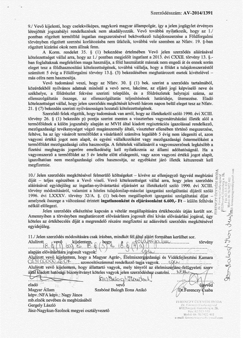 tulajdonszerzése a Földforgalmi törvényben rögzített szerzési korlátozásba nem ütközik továbbá vele szemben az Nfatv. 19. ban rögzített kizárási okok nem állnak fenn. A Korm. rendelet 35.