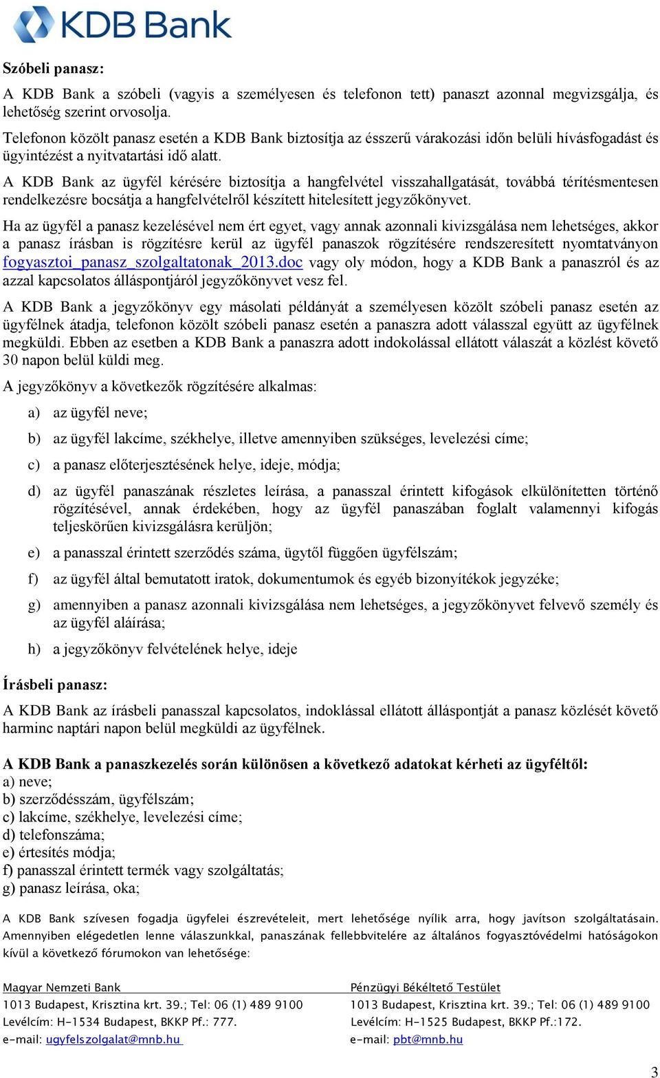 A KDB Bank az ügyfél kérésére biztosítja a hangfelvétel visszahallgatását, továbbá térítésmentesen rendelkezésre bocsátja a hangfelvételről készített hitelesített jegyzőkönyvet.