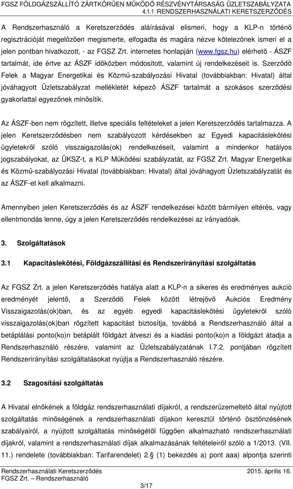 Szerződő Felek a Magyar Energetikai és Közmű-szabályozási Hivatal (továbbiakban: Hivatal) által jóváhagyott Üzletszabályzat mellékletét képező ÁSZF tartalmát a szokásos szerződési gyakorlattal