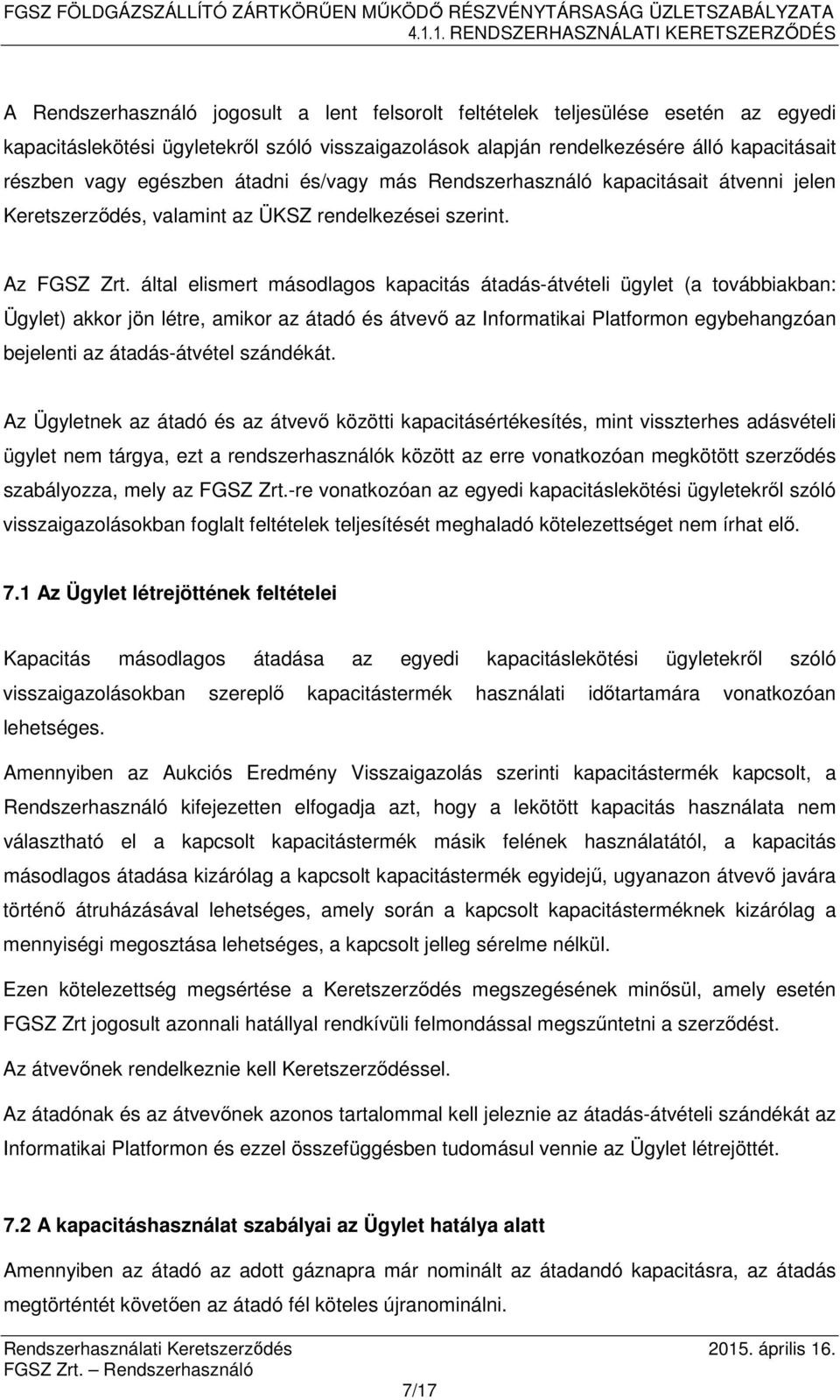 által elismert másodlagos kapacitás átadás-átvételi ügylet (a továbbiakban: Ügylet) akkor jön létre, amikor az átadó és átvevő az Informatikai Platformon egybehangzóan bejelenti az átadás-átvétel