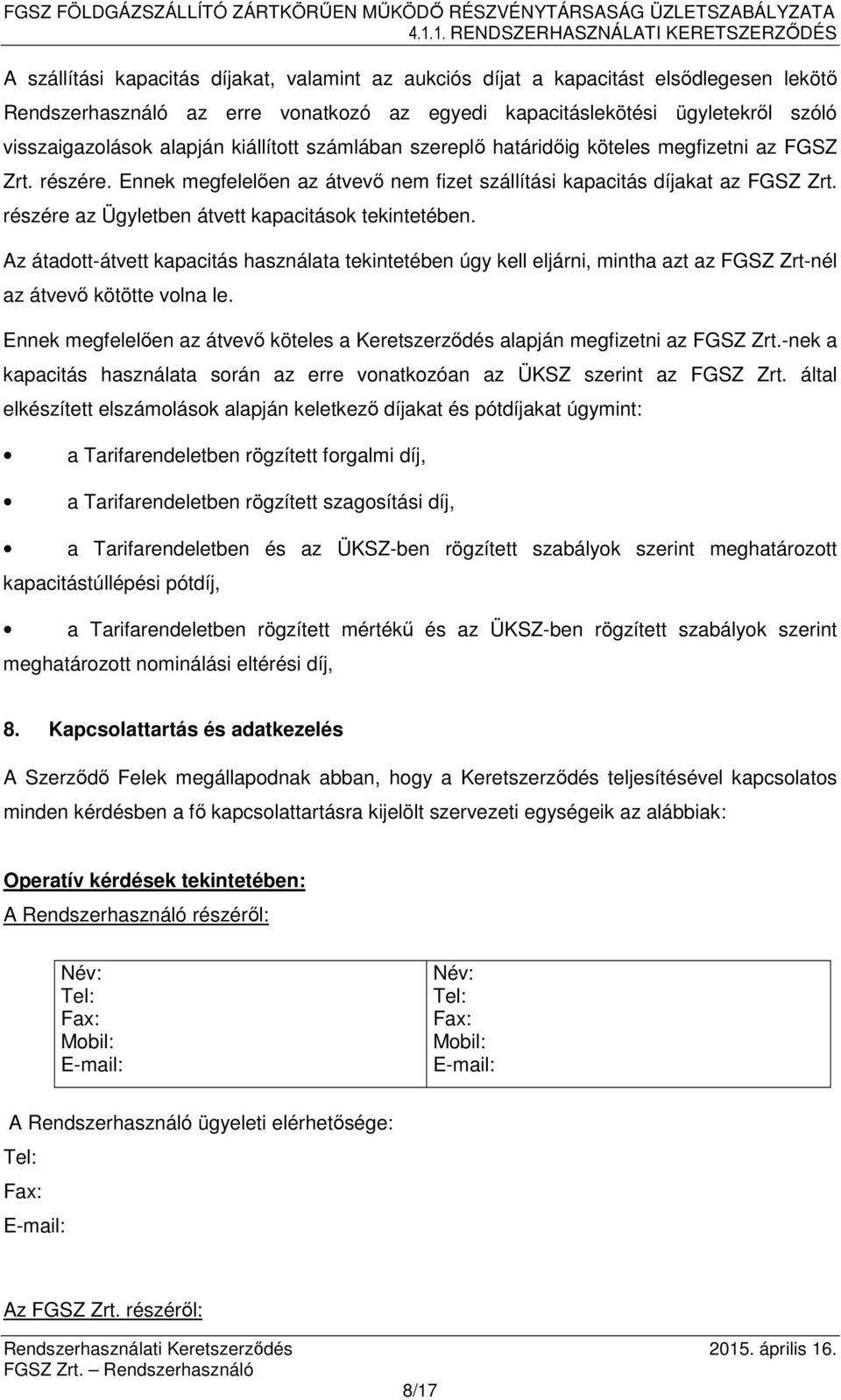 részére az Ügyletben átvett kapacitások tekintetében. Az átadott-átvett kapacitás használata tekintetében úgy kell eljárni, mintha azt az FGSZ Zrt-nél az átvevő kötötte volna le.