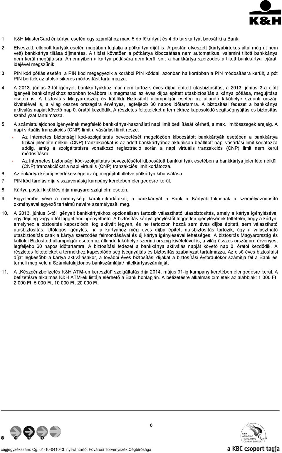 Amennyiben a kártya pótlására nem kerül sor, a bankkártya szerződés a tiltott bankkártya lejárati idejével megszűnik. 3.