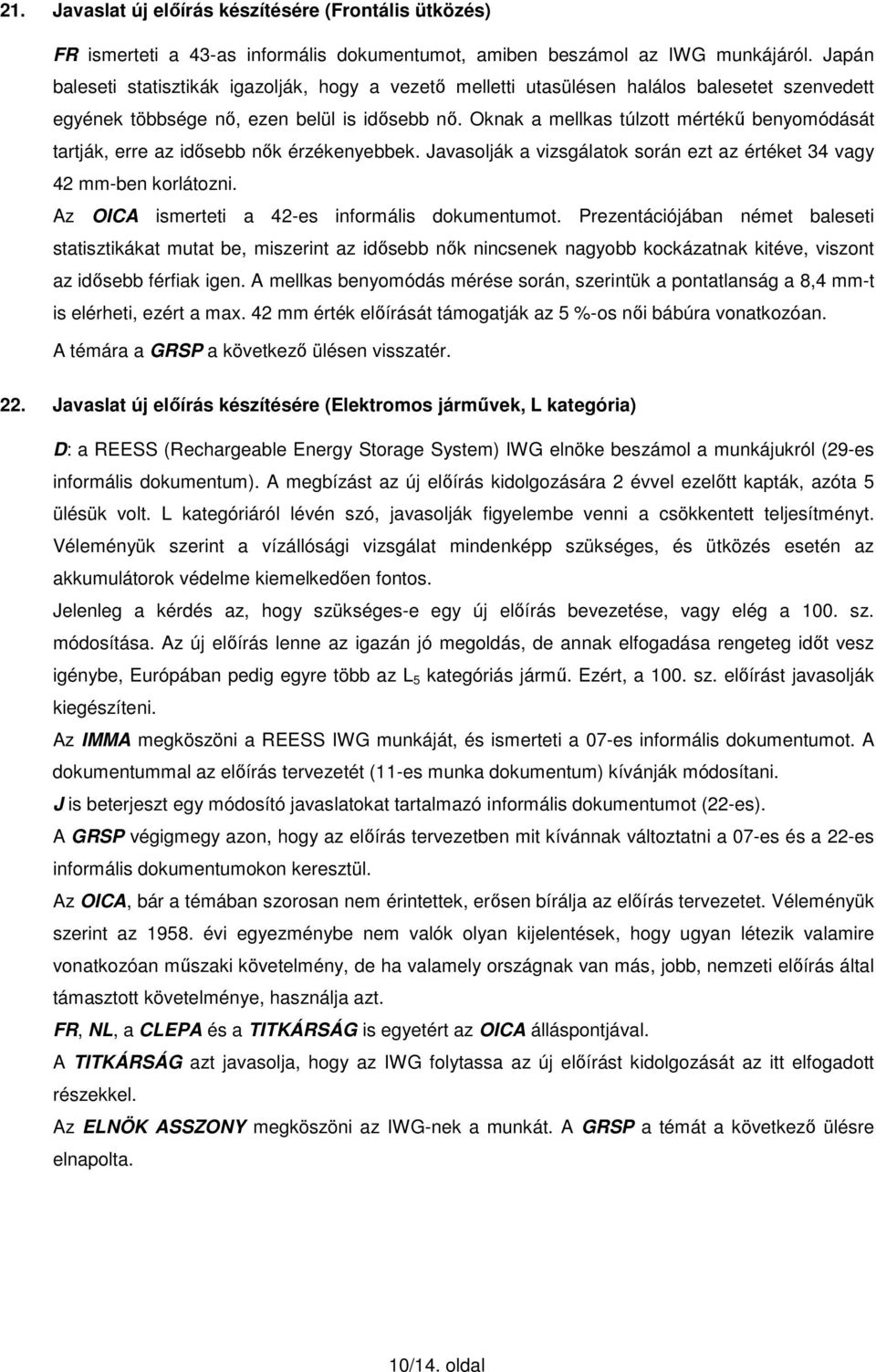 Oknak a mellkas túlzott mértékű benyomódását tartják, erre az idősebb nők érzékenyebbek. Javasolják a vizsgálatok során ezt az értéket 34 vagy 42 mm-ben korlátozni.