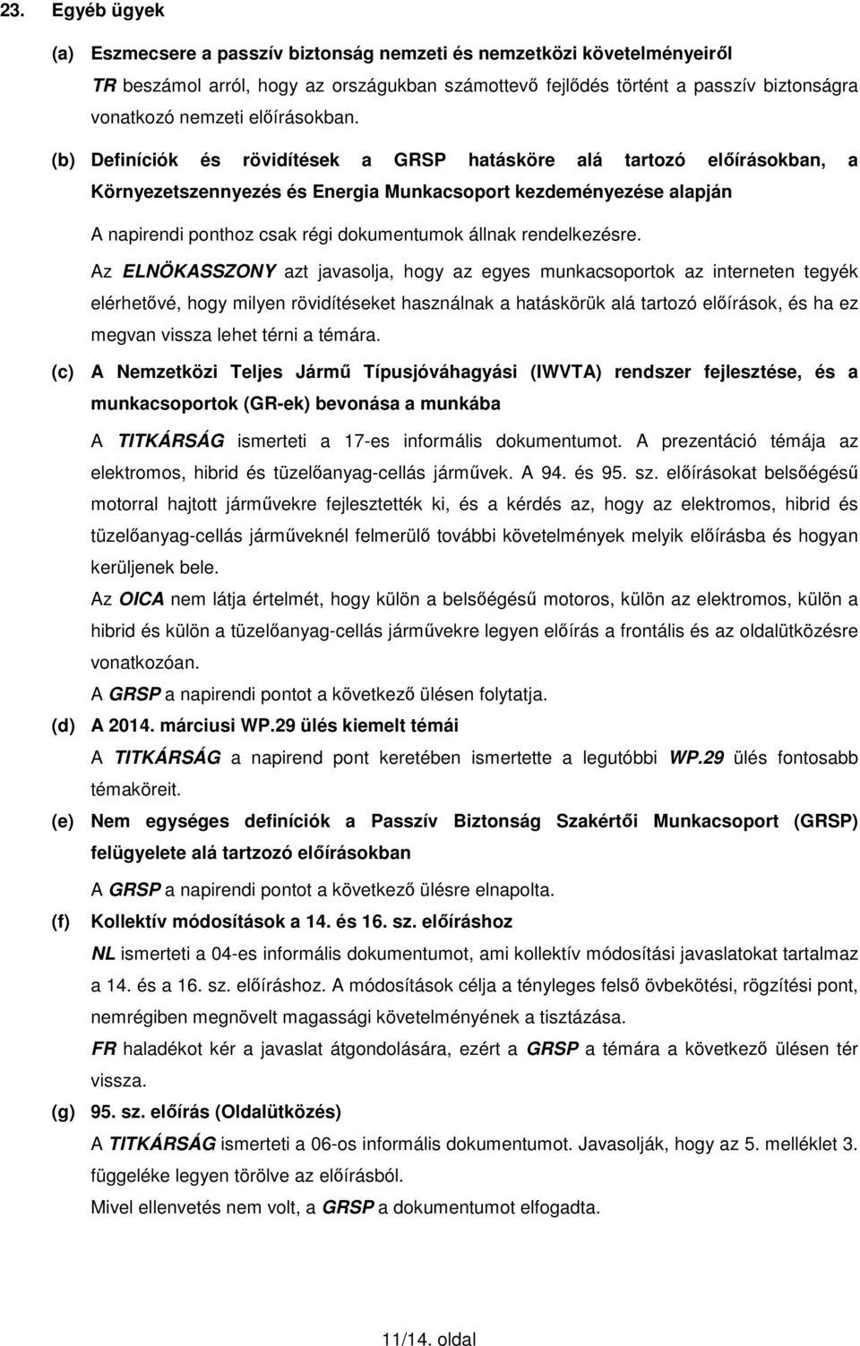 (b) Definíciók és rövidítések a GRSP hatásköre alá tartozó előírásokban, a Környezetszennyezés és Energia Munkacsoport kezdeményezése alapján A napirendi ponthoz csak régi dokumentumok állnak