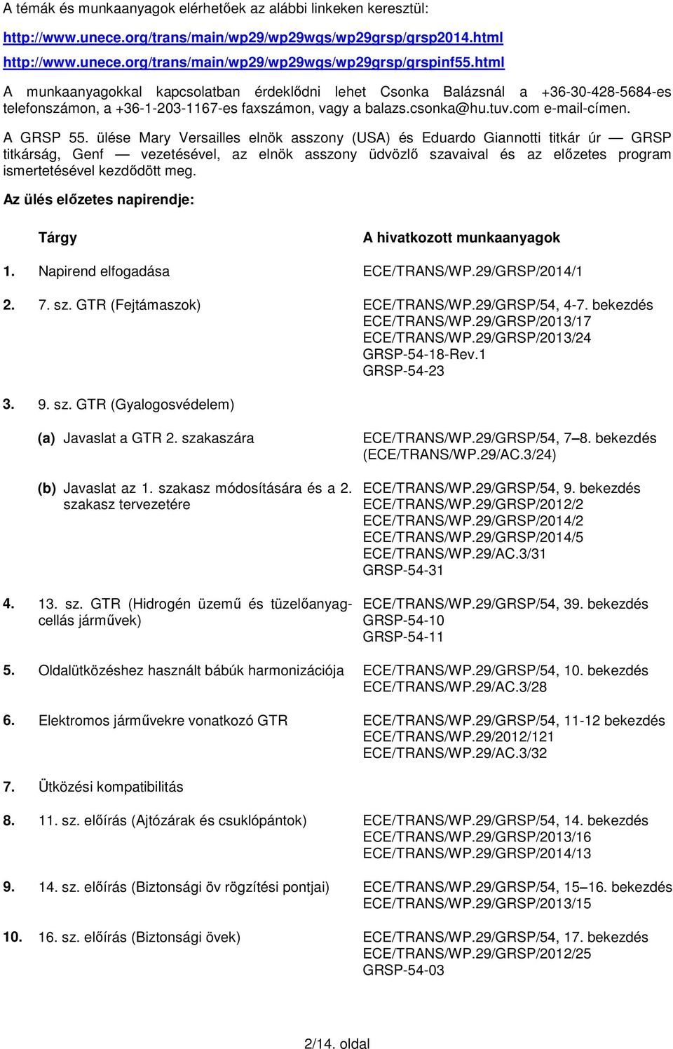 ülése Mary Versailles elnök asszony (USA) és Eduardo Giannotti titkár úr GRSP titkárság, Genf vezetésével, az elnök asszony üdvözlő szavaival és az előzetes program ismertetésével kezdődött meg.