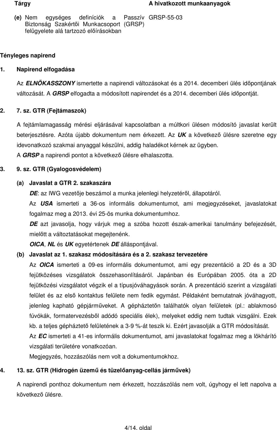 decemberi ülés időpontját. 2. 7. sz. GTR (Fejtámaszok) A fejtámlamagasság mérési eljárásával kapcsolatban a múltkori ülésen módosító javaslat került beterjesztésre.