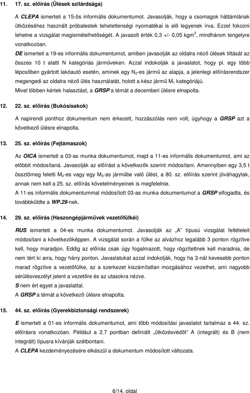 A javasolt érték 0,3 +/- 0,05 kgm 2, mindhárom tengelyre vonatkozóan.