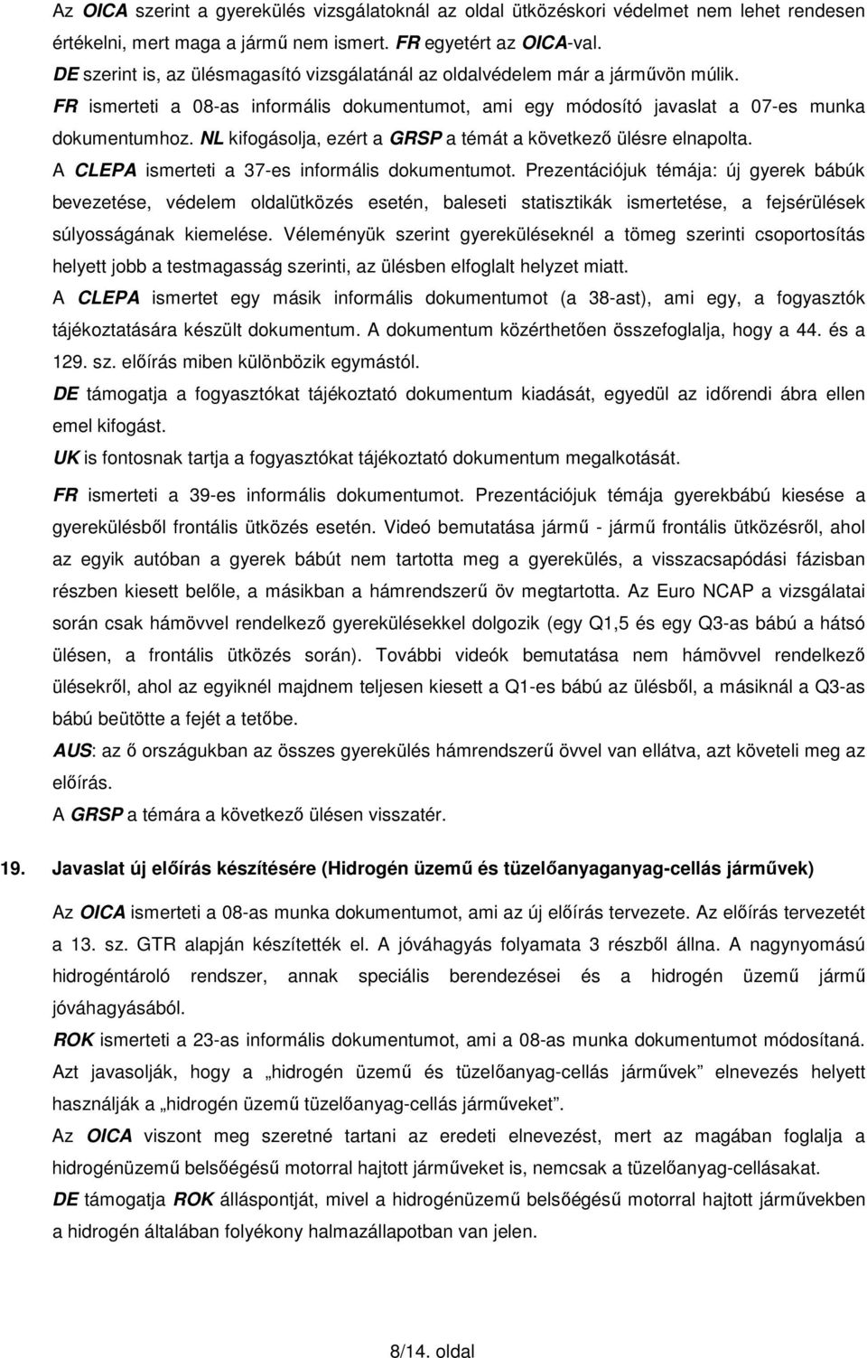 NL kifogásolja, ezért a GRSP a témát a következő ülésre elnapolta. A CLEPA ismerteti a 37-es informális dokumentumot.