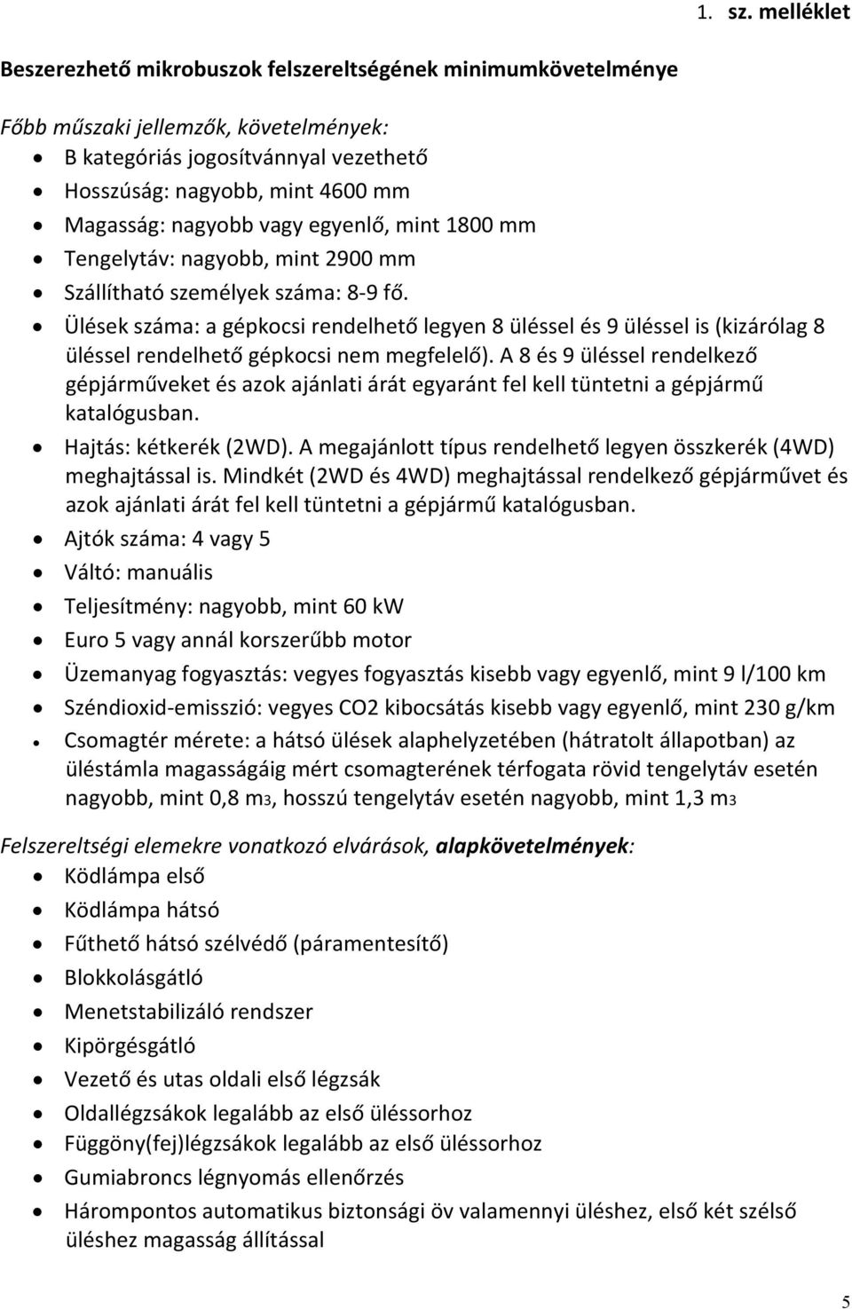 nagyobb vagy egyenlő, mint 1800 mm Tengelytáv: nagyobb, mint 2900 mm Szállítható személyek száma: 8 9 fő.