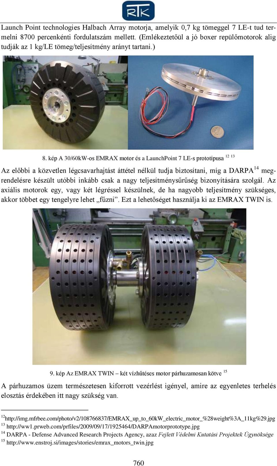 kép A 30/60kW-os EMRAX motor és a LaunchPoint 7 LE-s prototípusa Az előbbi a közvetlen légcsavarhajtást áttétel nélkül tudja biztosítani, míg a DARPA 14 megrendelésre készült utóbbi inkább csak a