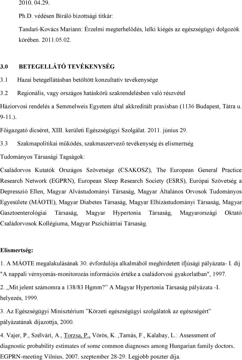 2 Regionális, vagy országos hatáskörű szakrendelésben való részvétel Háziorvosi rendelés a Semmelweis Egyetem által akkreditált praxisban (1136 Budapest, Tátra u. 9-11.). Főigazgató dicséret, XIII.