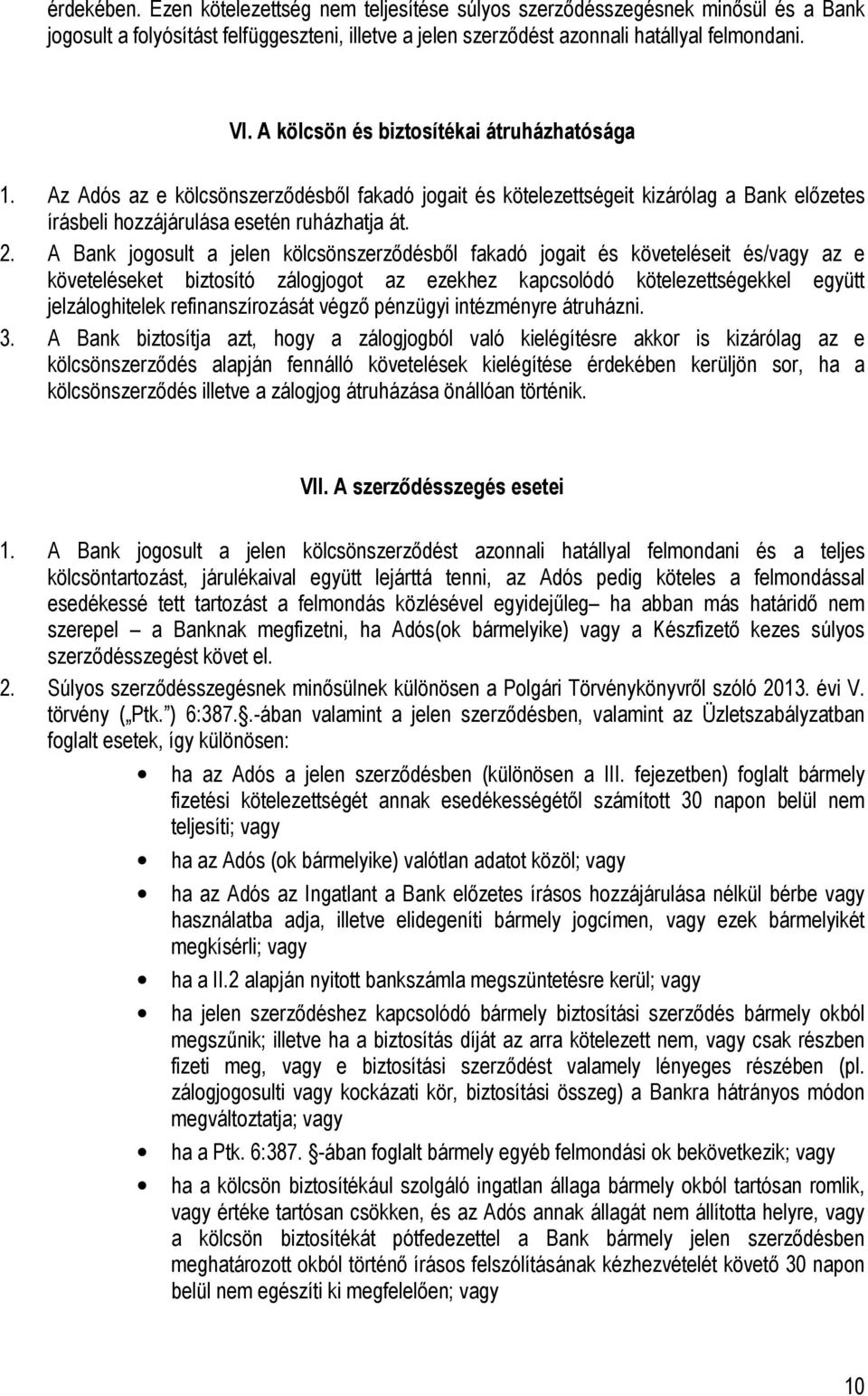 A Bank jogosult a jelen kölcsönszerződésből fakadó jogait és követeléseit és/vagy az e követeléseket biztosító zálogjogot az ezekhez kapcsolódó kötelezettségekkel együtt jelzáloghitelek