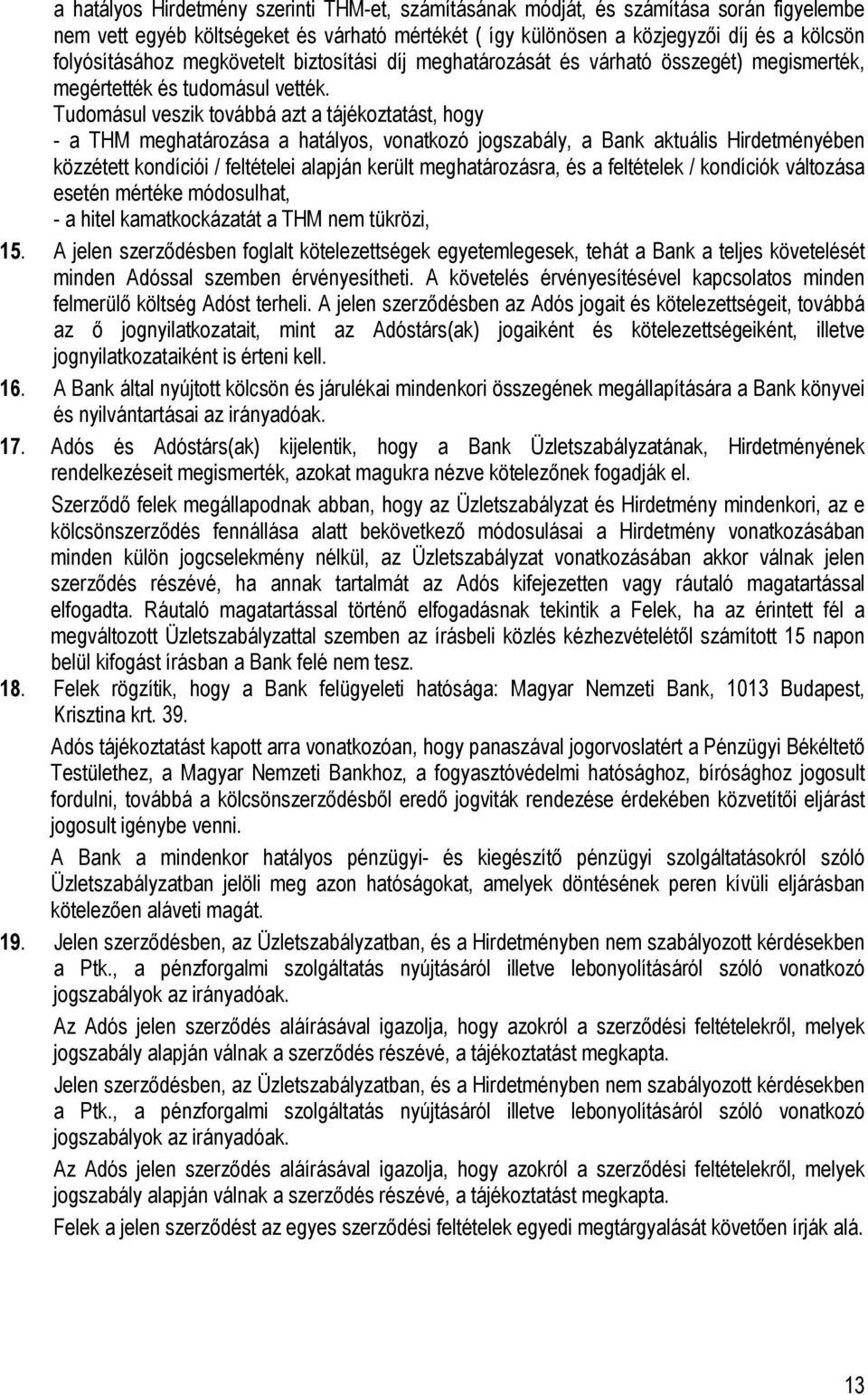 Tudomásul veszik továbbá azt a tájékoztatást, hogy - a THM meghatározása a hatályos, vonatkozó jogszabály, a Bank aktuális Hirdetményében közzétett kondíciói / feltételei alapján került