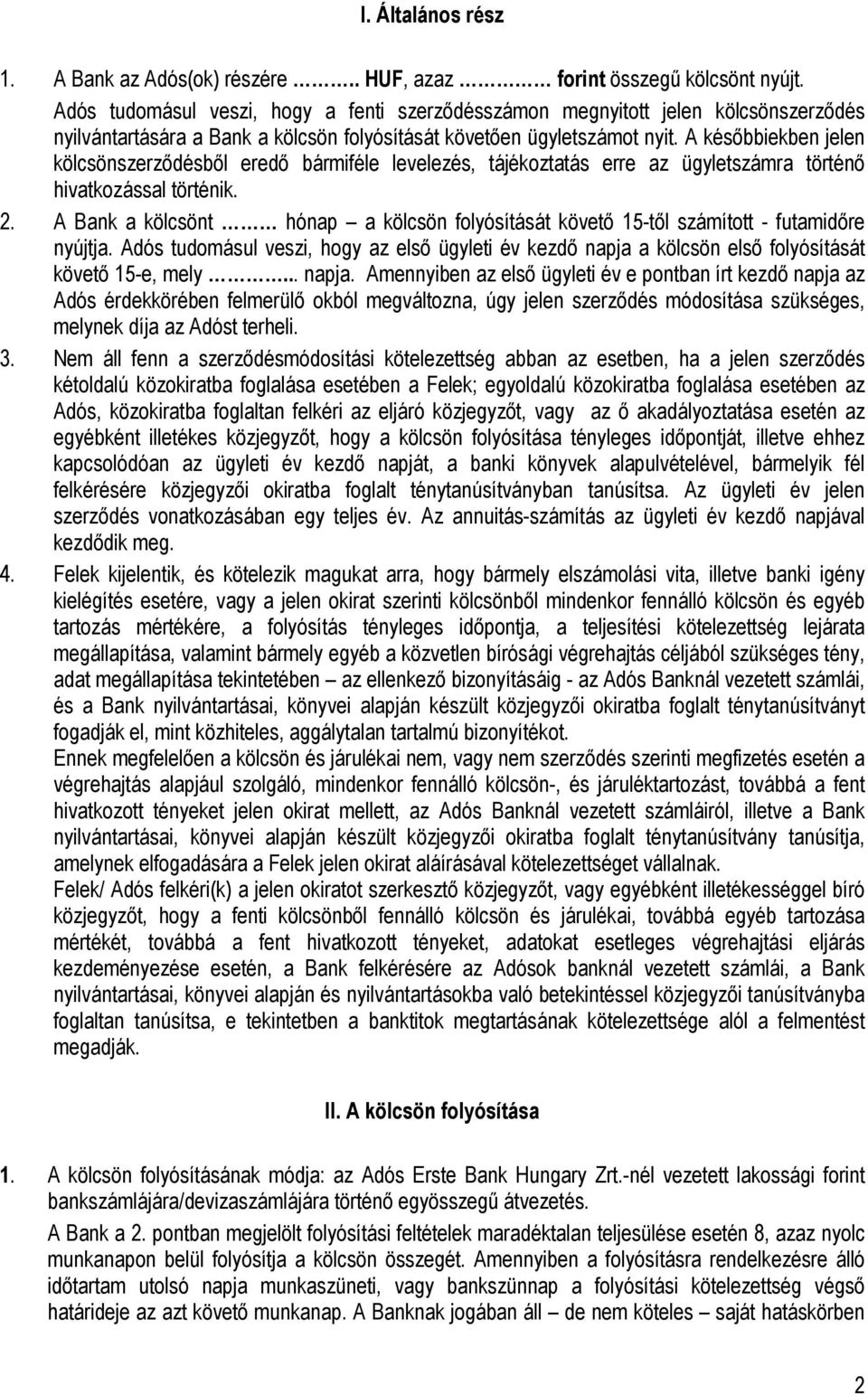 A későbbiekben jelen kölcsönszerződésből eredő bármiféle levelezés, tájékoztatás erre az ügyletszámra történő hivatkozással történik. 2.