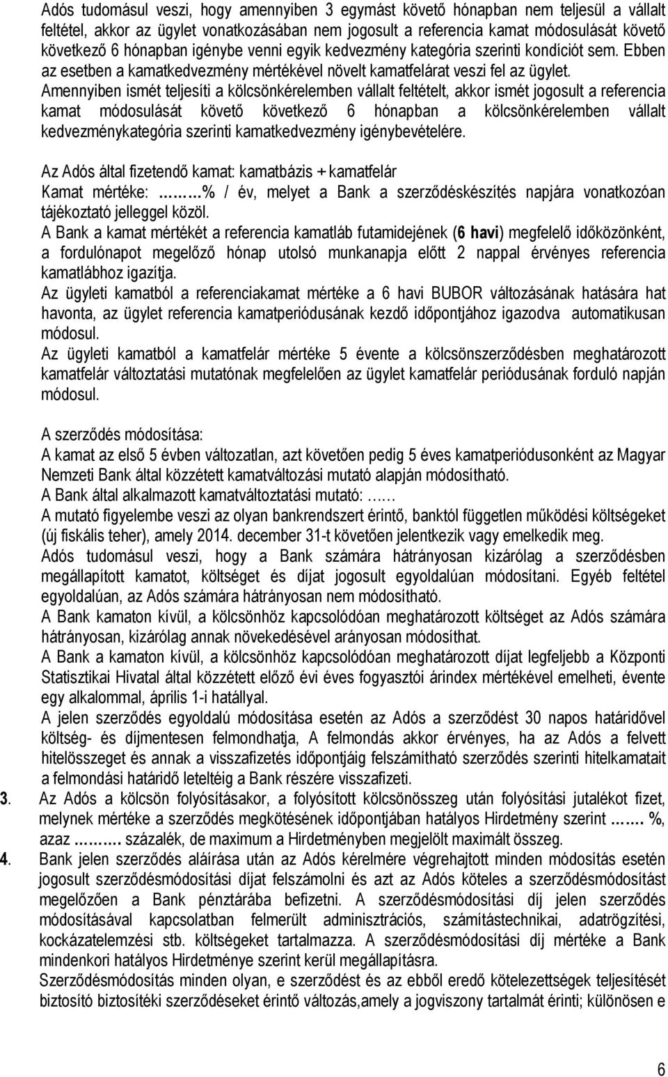 Amennyiben ismét teljesíti a kölcsönkérelemben vállalt feltételt, akkor ismét jogosult a referencia kamat módosulását követő következő 6 hónapban a kölcsönkérelemben vállalt kedvezménykategória