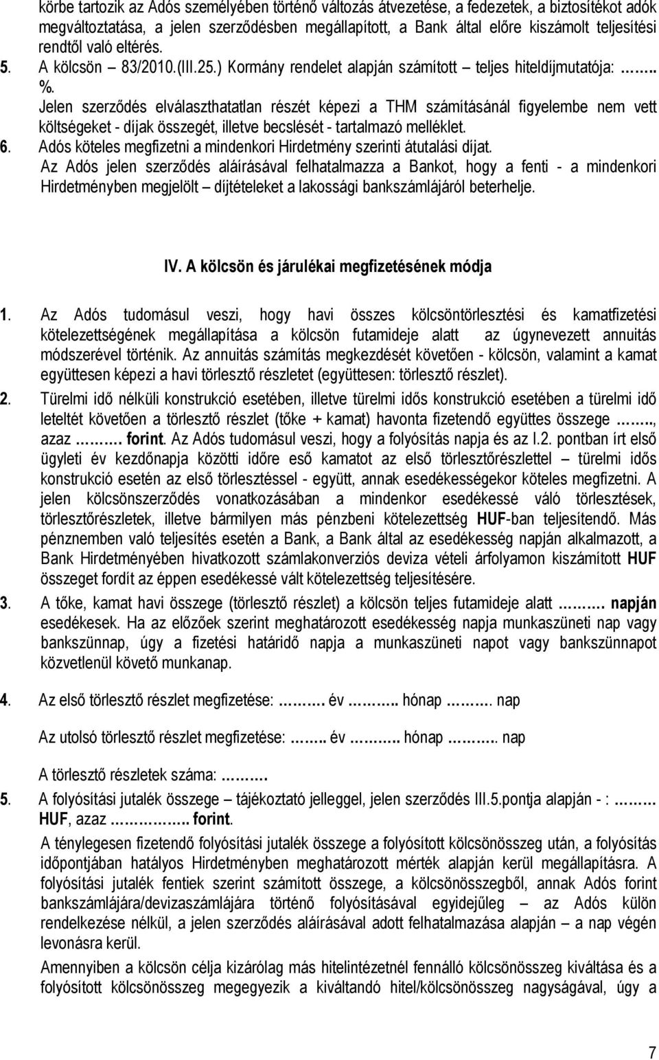 Jelen szerződés elválaszthatatlan részét képezi a THM számításánál figyelembe nem vett költségeket - díjak összegét, illetve becslését - tartalmazó melléklet. 6.