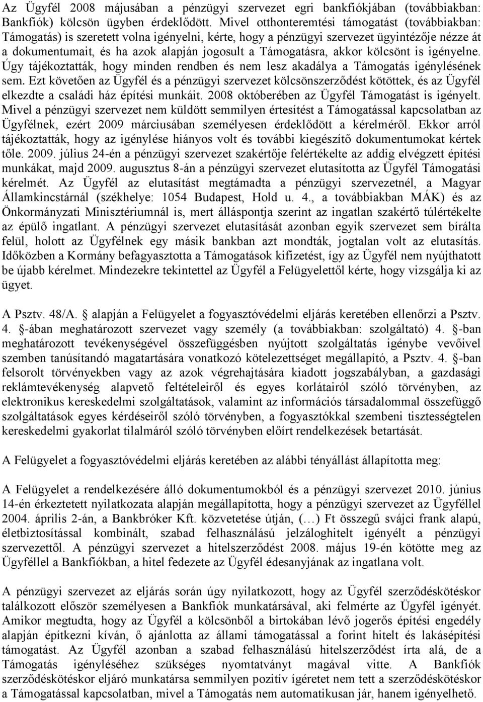 Támogatásra, akkor kölcsönt is igényelne. Úgy tájékoztatták, hogy minden rendben és nem lesz akadálya a Támogatás igénylésének sem.