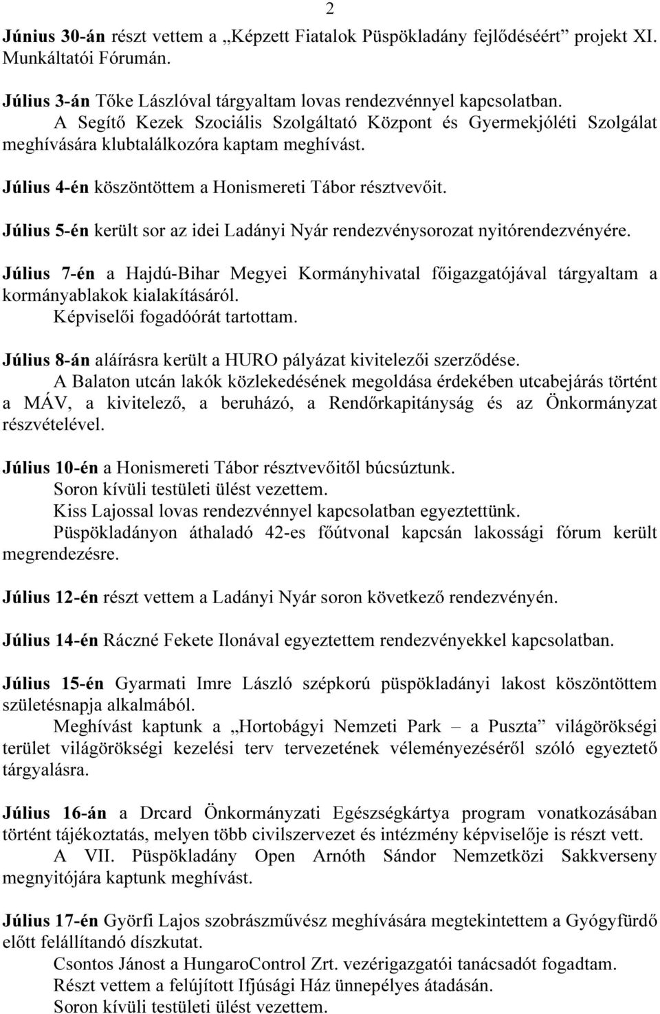 Július 5-én került sor az idei Ladányi Nyár rendezvénysorozat nyitórendezvényére. Július 7-én a Hajdú-Bihar Megyei Kormányhivatal főigazgatójával tárgyaltam a kormányablakok kialakításáról.