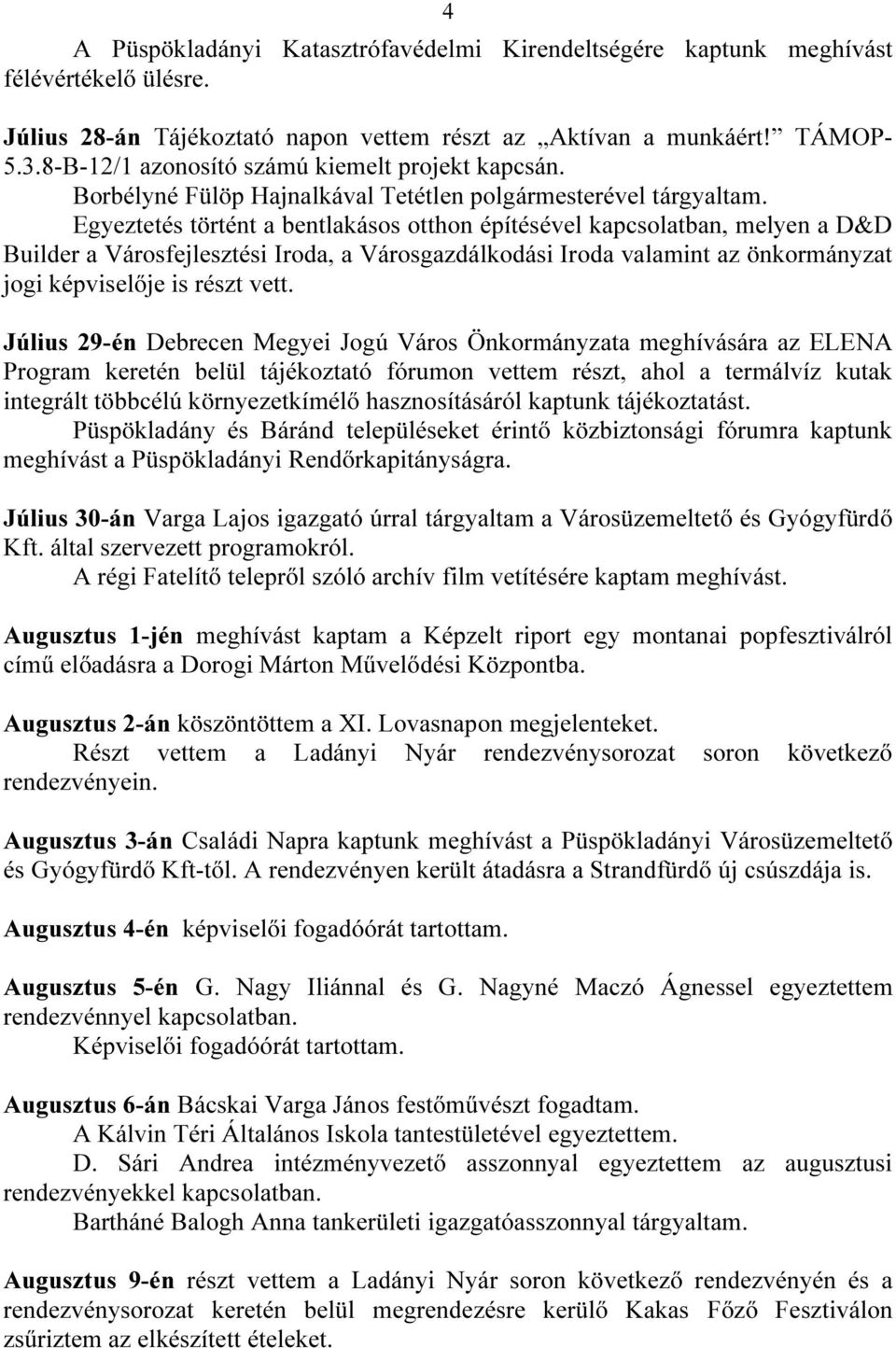 Egyeztetés történt a bentlakásos otthon építésével kapcsolatban, melyen a D&D Builder a Városfejlesztési Iroda, a Városgazdálkodási Iroda valamint az önkormányzat jogi képviselője is részt vett.