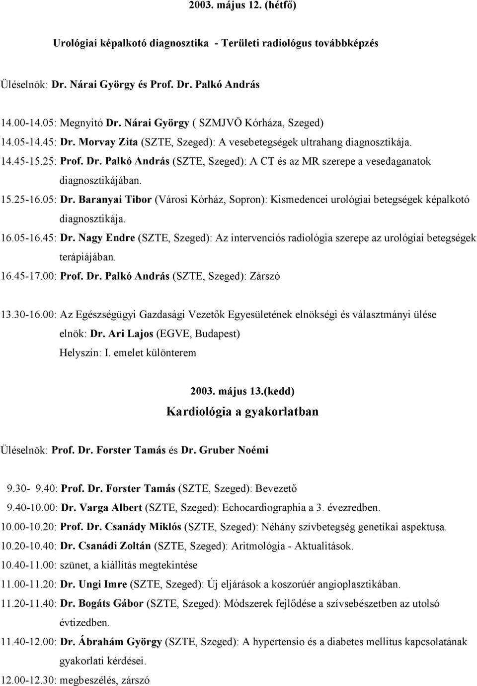 15.25-16.05: Dr. Baranyai Tibor (Városi Kórház, Sopron): Kismedencei urológiai betegségek képalkotó diagnosztikája. 16.05-16.45: Dr.