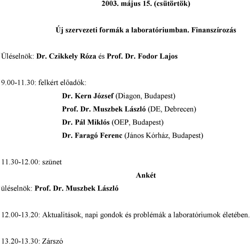 Pál Miklós (OEP, Budapest) Dr. Faragó Ferenc (János Kórház, Budapest) 11.30-12.00: szünet üléselnök: Prof. Dr. Muszbek László Ankét 12.