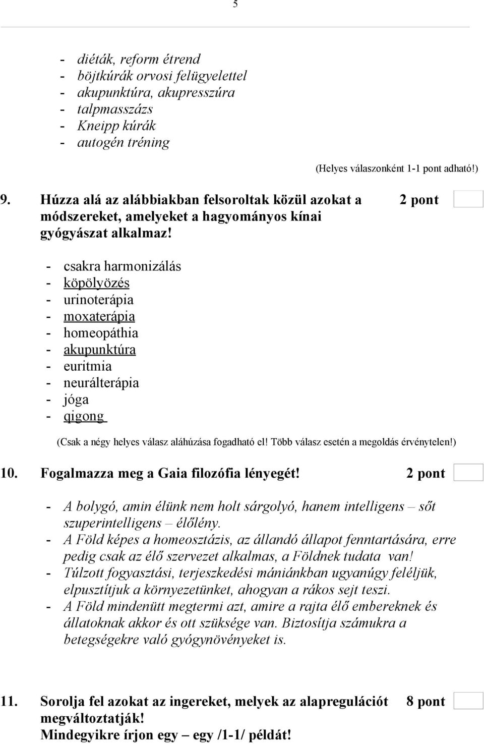 - csakra harmonizálás - köpölyözés - urinoterápia - moxaterápia - homeopáthia - akupunktúra - euritmia - neurálterápia - jóga - qigong (Csak a négy helyes válasz aláhúzása fogadható el!
