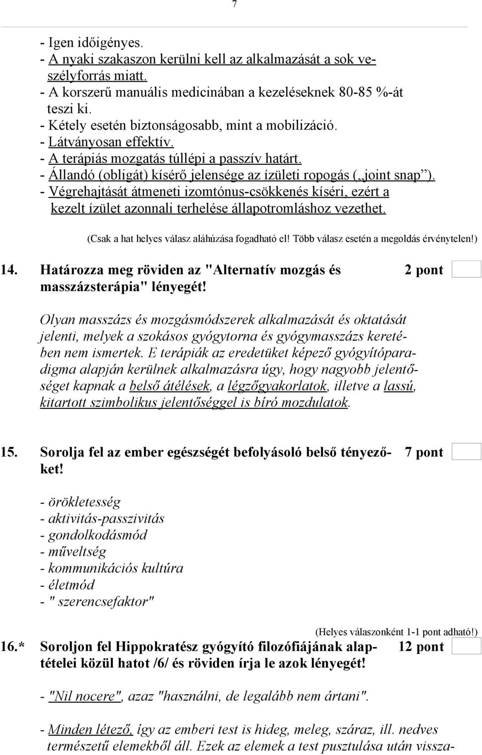 - Végrehajtását átmeneti izomtónus-csökkenés kíséri, ezért a kezelt ízület azonnali terhelése állapotromláshoz vezethet. (Csak a hat helyes válasz aláhúzása fogadható el!