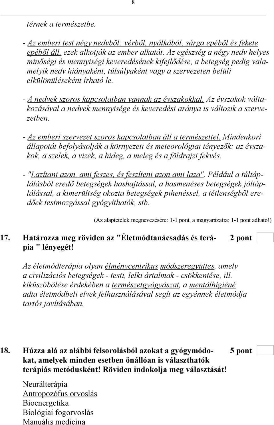 - A nedvek szoros kapcsolatban vannak az évszakokkal. Az évszakok váltakozásával a nedvek mennyisége és keveredési aránya is változik a szervezetben.