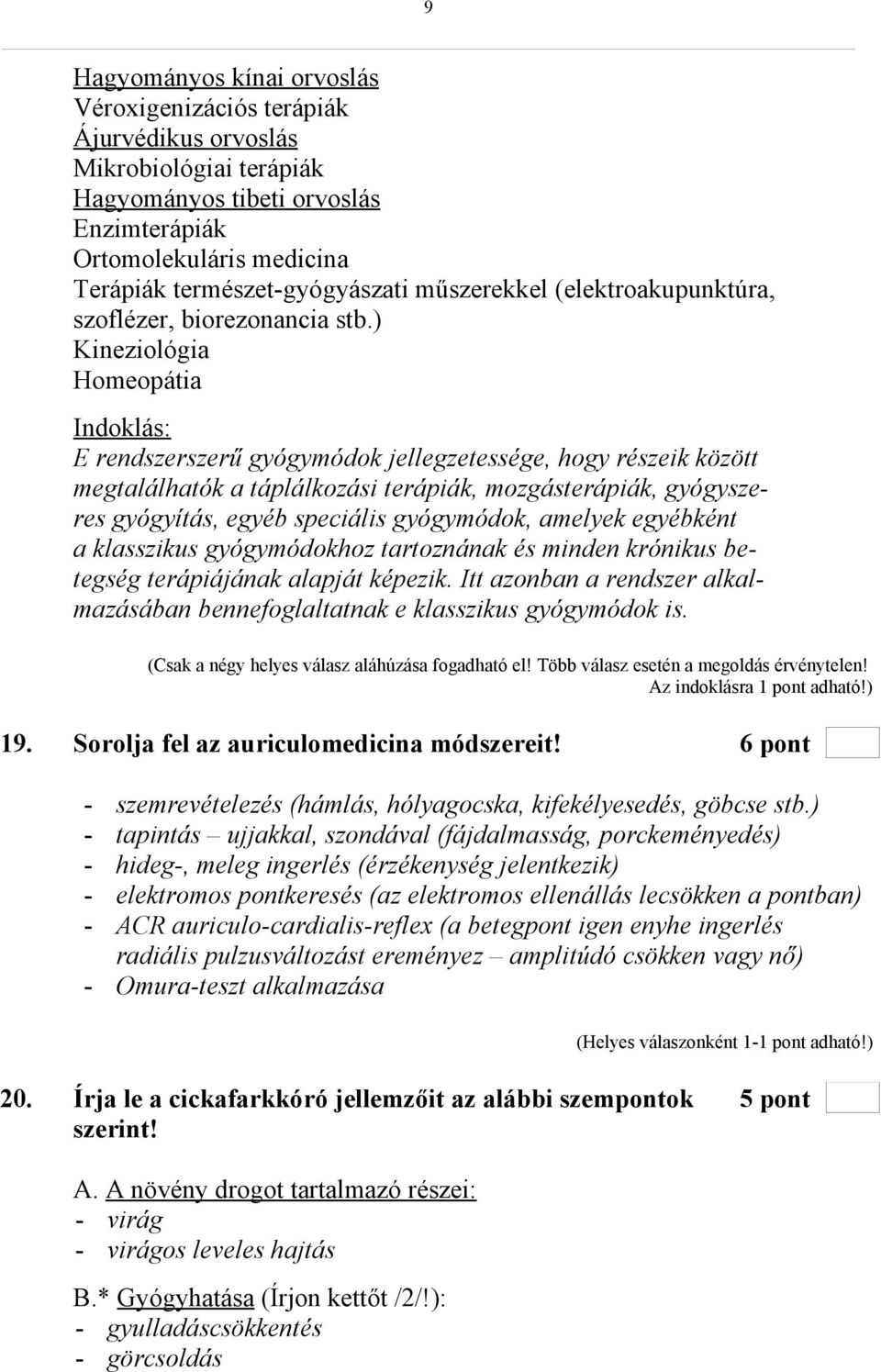 ) Kineziológia Homeopátia Indoklás: E rendszerszerű gyógymódok jellegzetessége, hogy részeik között megtalálhatók a táplálkozási terápiák, mozgásterápiák, gyógyszeres gyógyítás, egyéb speciális