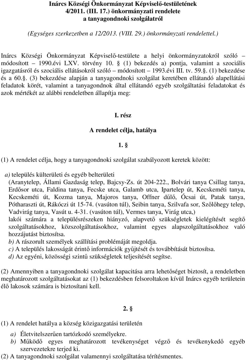 (1) bekezdés a) pontja, valamint a szociális igazgatásról és szociális ellátásokról szóló módosított 1993.évi III. tv. 59.. (1) bekezdése és a 60.