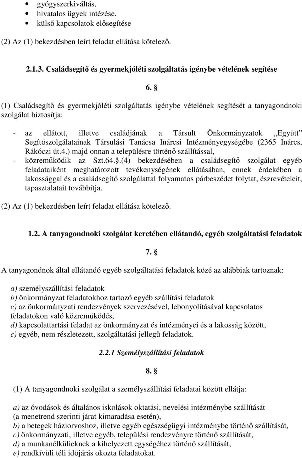 (1) Családsegítő és gyermekjóléti szolgáltatás igénybe vételének segítését a tanyagondnoki szolgálat biztosítja: - az ellátott, illetve családjának a Társult Önkormányzatok Együtt
