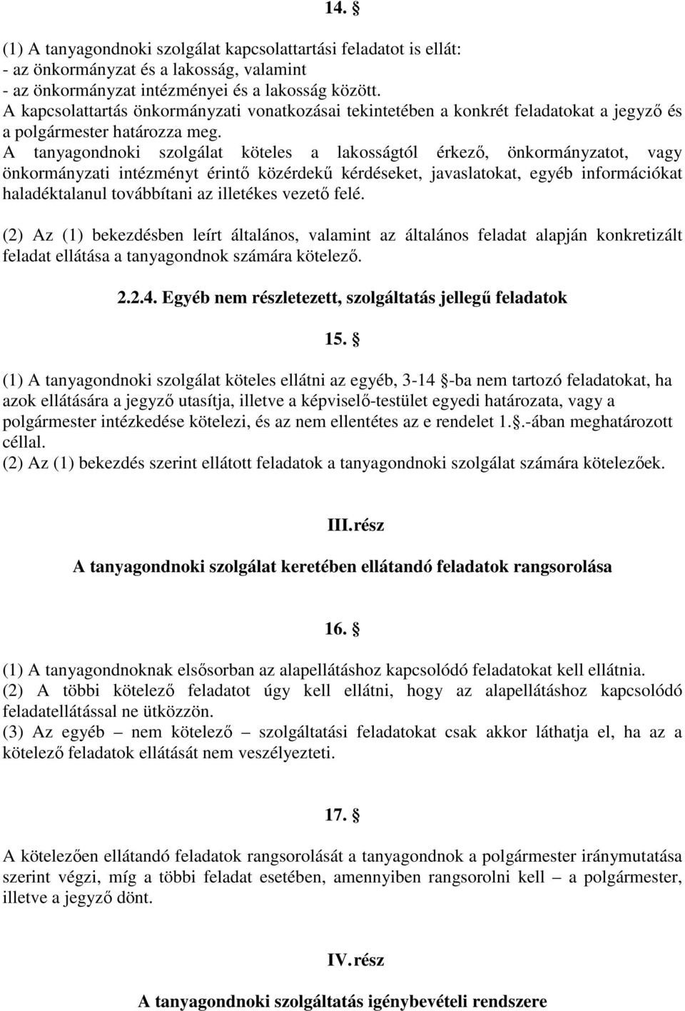 A tanyagondnoki szolgálat köteles a lakosságtól érkező, önkormányzatot, vagy önkormányzati intézményt érintő közérdekű kérdéseket, javaslatokat, egyéb információkat haladéktalanul továbbítani az