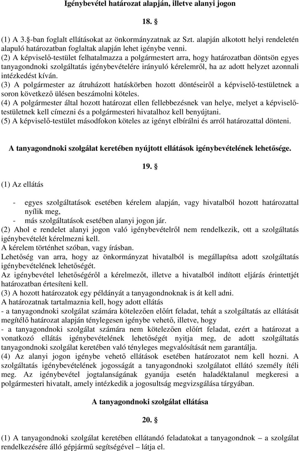 (2) A képviselő-testület felhatalmazza a polgármestert arra, hogy határozatban döntsön egyes tanyagondnoki szolgáltatás igénybevételére irányuló kérelemről, ha az adott helyzet azonnali intézkedést