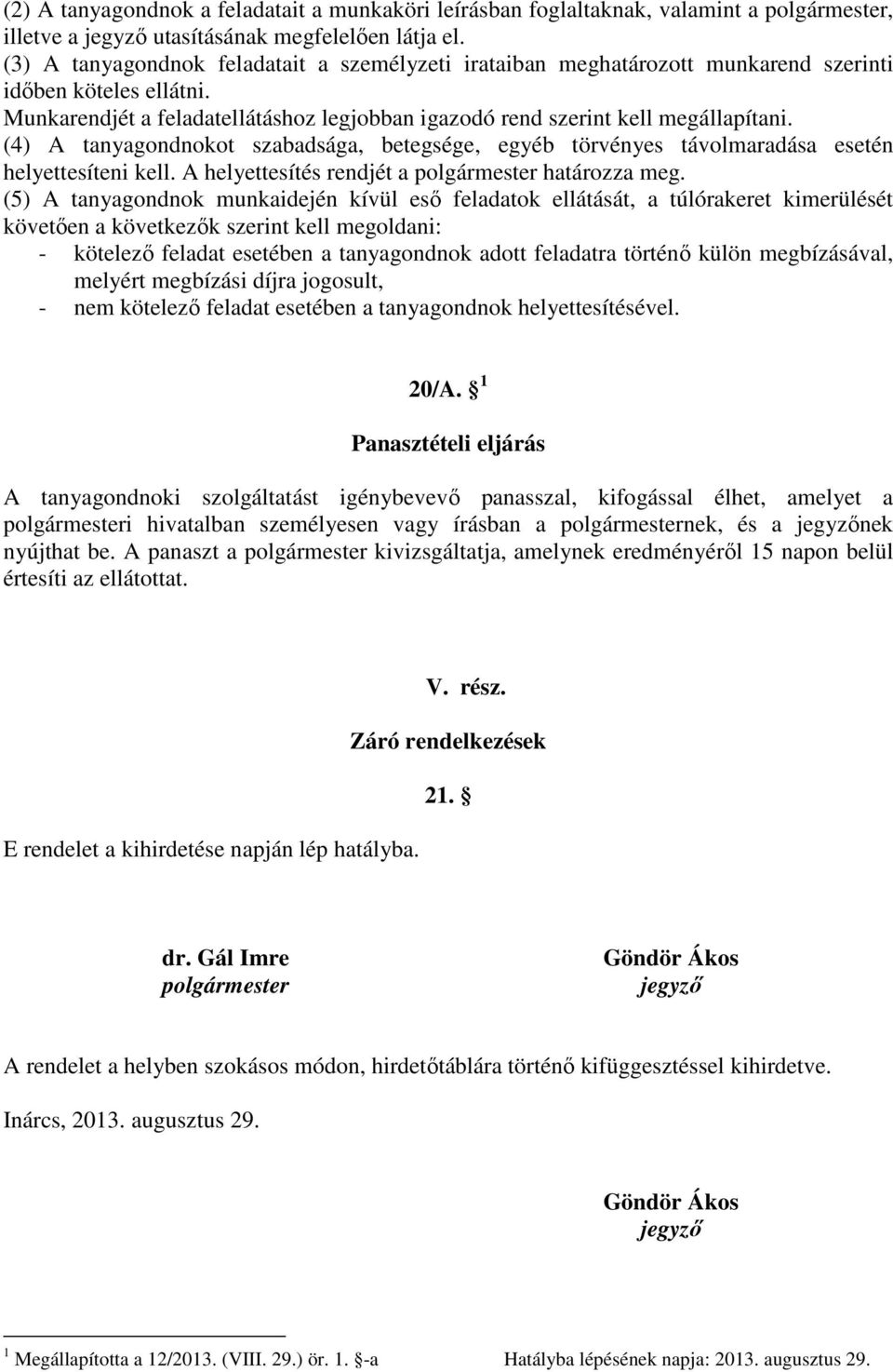 (4) A tanyagondnokot szabadsága, betegsége, egyéb törvényes távolmaradása esetén helyettesíteni kell. A helyettesítés rendjét a polgármester határozza meg.