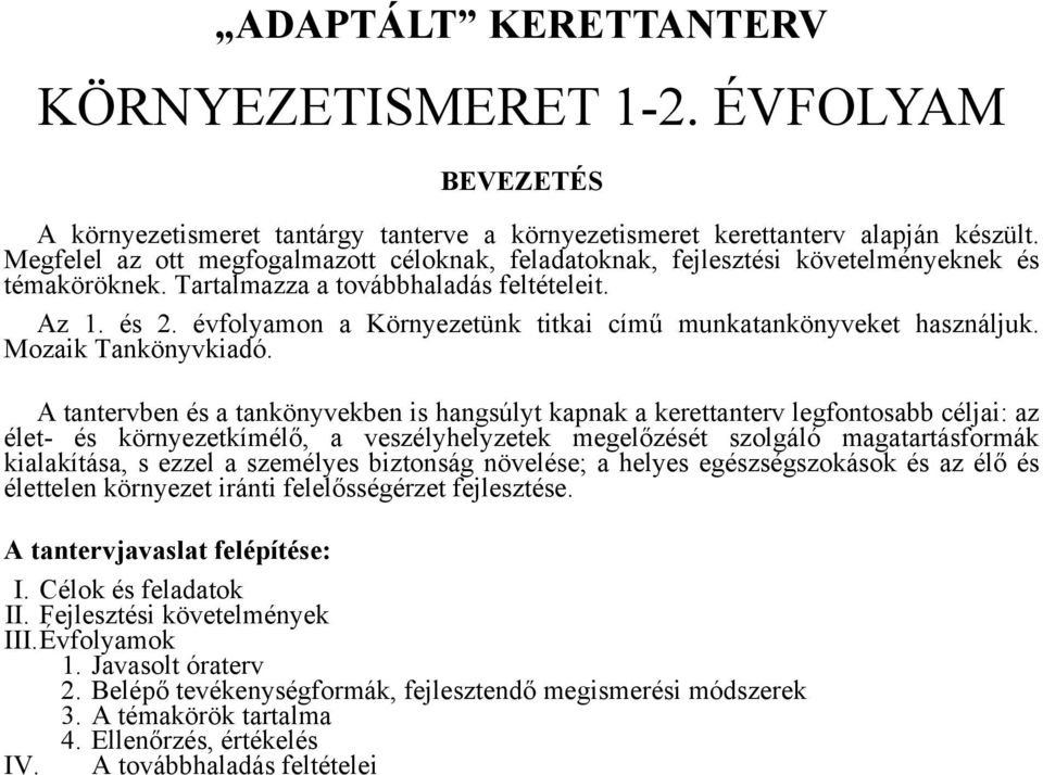 évfolyamon a Környezetünk titkai című munkatankönyveket használjuk. Mozaik Tankönyvkiadó.