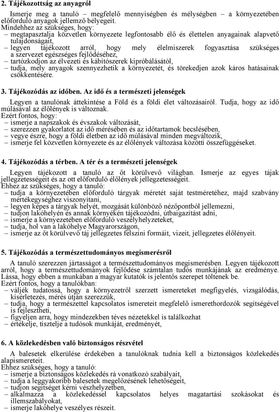 szükséges a szervezet egészséges fejlődéséhez, tartózkodjon az élvezeti és kábítószerek kipróbálásától, tudja, mely anyagok szennyezhetik a környezetét, és törekedjen azok káros hatásainak